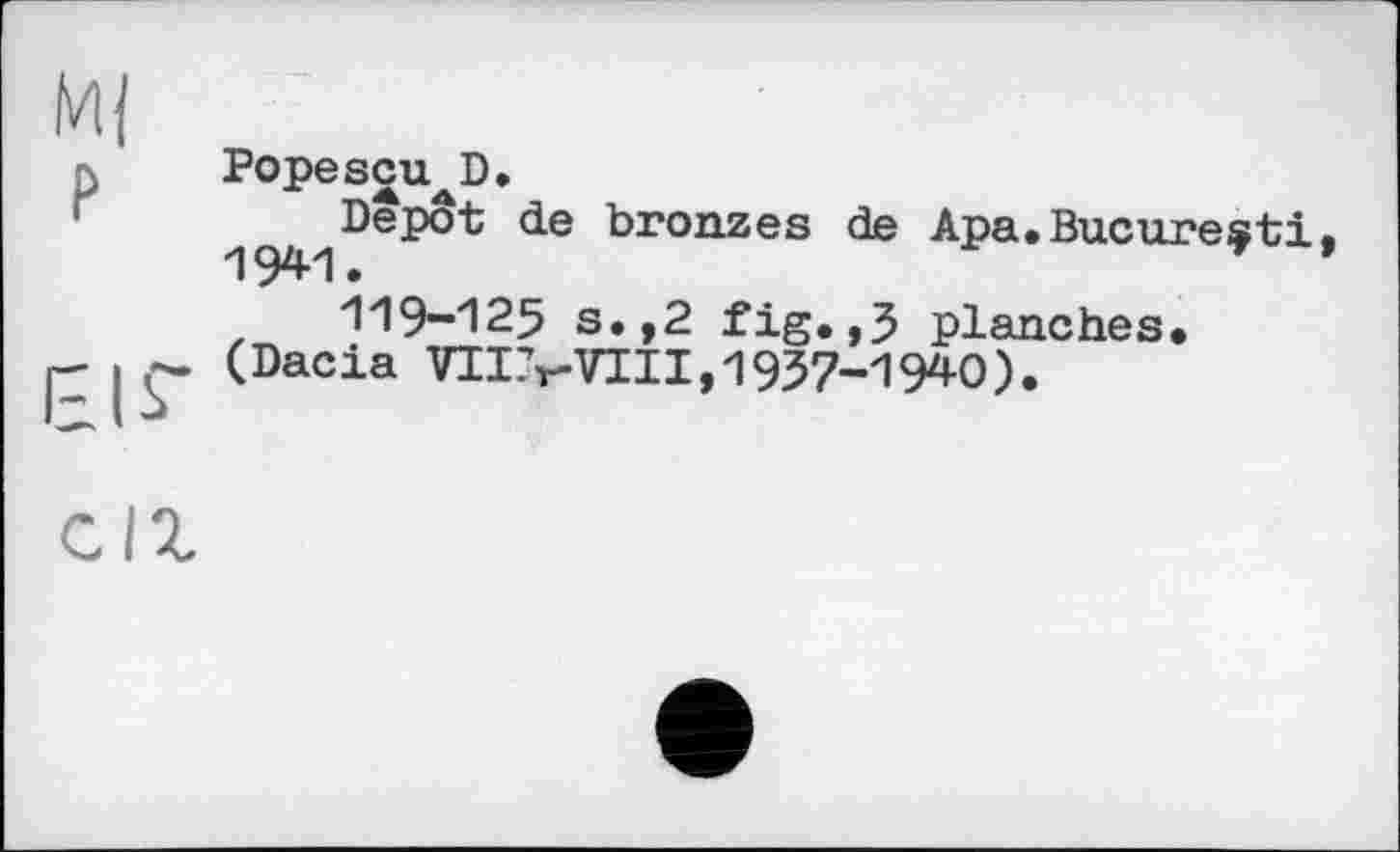 ﻿Popescu D.
'ig4zl^e^>0^ bronzes de Apa.Bucure^ti, 119-125 s.,2 fig.,3 planches.
(Dacia VII?r-VTII, 1937-1940).